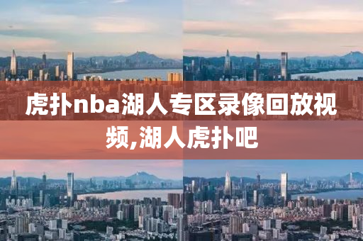 虎扑nba湖人专区录像回放视频,湖人虎扑吧